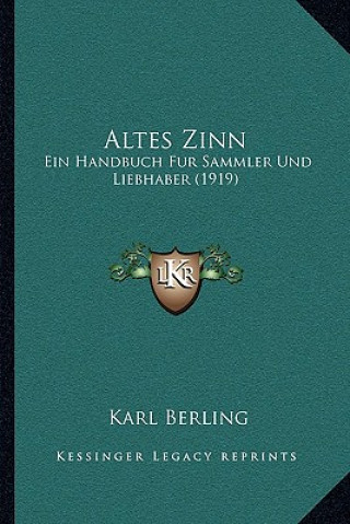 Kniha Altes Zinn: Ein Handbuch Fur Sammler Und Liebhaber (1919) Karl Berling