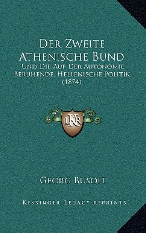 Kniha Der Zweite Athenische Bund: Und Die Auf Der Autonomie Beruhende, Hellenische Politik (1874) Georg Busolt