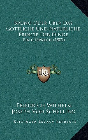 Knjiga Bruno Oder Uber Das Gottliche Und Naturliche Princip Der Dinge: Ein Gesprach (1802) Friedrich Wilhelm Joseph Schelling