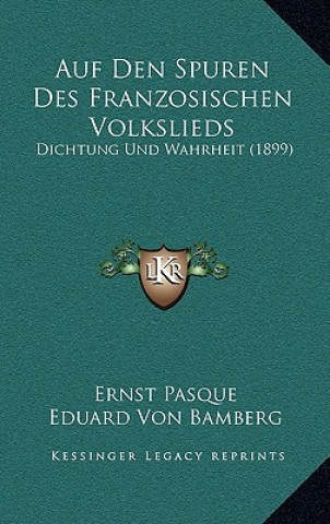 Kniha Auf Den Spuren Des Franzosischen Volkslieds: Dichtung Und Wahrheit (1899) Ernst Pasque