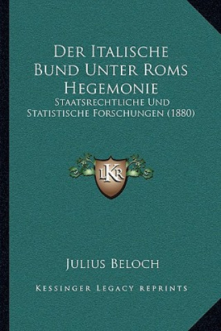 Buch Der Italische Bund Unter ROMs Hegemonie: Staatsrechtliche Und Statistische Forschungen (1880) Julius Beloch