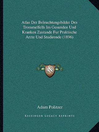 Knjiga Atlas Der Beleuchtungsbilder Des Trommelfells Im Gesunden Und Kranken Zustande Fur Praktische Arzte Und Studirende (1896) Adam Politzer