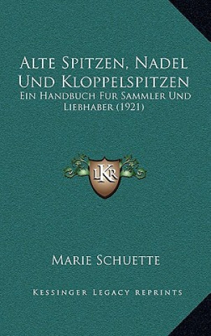 Knjiga Alte Spitzen, Nadel Und Kloppelspitzen: Ein Handbuch Fur Sammler Und Liebhaber (1921) Marie Schuette