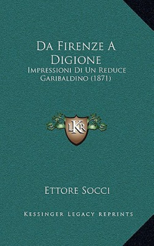 Carte Da Firenze a Digione: Impressioni Di Un Reduce Garibaldino (1871) Ettore Socci