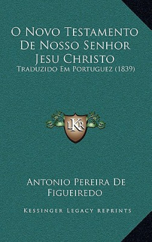 Book O Novo Testamento De Nosso Senhor Jesu Christo: Traduzido Em Portuguez (1839) Antonio Pereira De Figueiredo