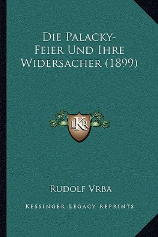 Kniha Die Palacky-Feier Und Ihre Widersacher (1899) Rudolf Vrba