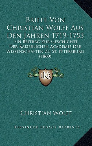 Livre Briefe Von Christian Wolff Aus Den Jahren 1719-1753: Ein Beitrag Zur Geschichte Der Kaiserlichen Academie Der Wissenschaften Zu St. Petersburg (1860) Christian Wolff