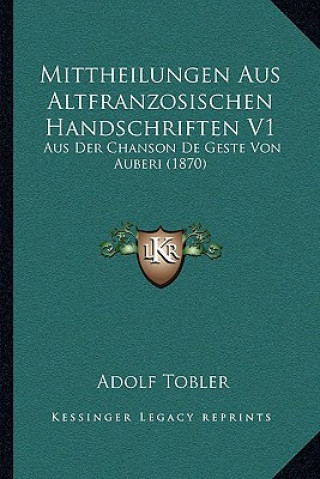 Knjiga Mittheilungen Aus Altfranzosischen Handschriften V1: Aus Der Chanson De Geste Von Auberi (1870) Adolf Tobler