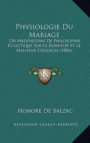 Kniha Physiologie Du Mariage: Ou Meditations De Philosophie Eclectique Sur Le Bonheur Et Le Malheur Conjugal (1886) Honore De Balzac