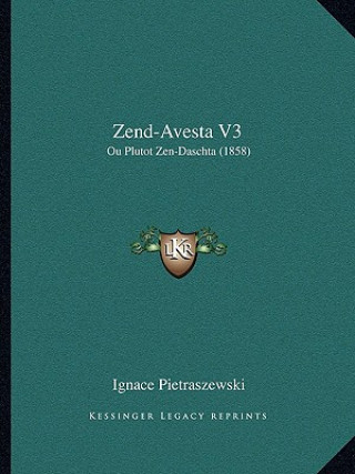 Kniha Zend-Avesta V3: Ou Plutot Zen-Daschta (1858) Ignace Pietraszewski