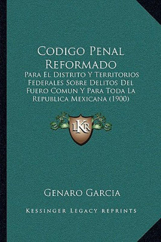 Βιβλίο Codigo Penal Reformado: Para El Distrito Y Territorios Federales Sobre Delitos Del Fuero Comun Y Para Toda La Republica Mexicana (1900) Genaro Garcia