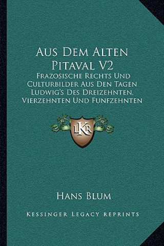 Книга Aus Dem Alten Pitaval V2: Frazosische Rechts Und Culturbilder Aus Den Tagen Ludwig's Des Dreizehnten, Vierzehnten Und Funfzehnten (1885) Hans Blum