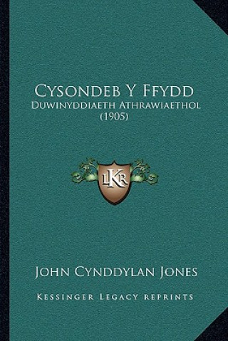 Könyv Cysondeb Y Ffydd: Duwinyddiaeth Athrawiaethol (1905) John Cynddylan Jones