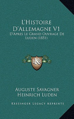 Kniha L'Histoire D'Allemagne V1: D'Apres Le Grand Ouvrage De Luden (1851) Auguste Savagner