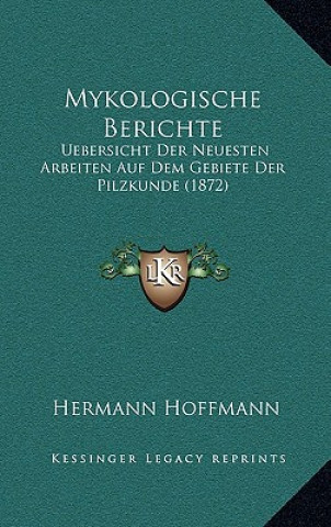 Carte Mykologische Berichte: Uebersicht Der Neuesten Arbeiten Auf Dem Gebiete Der Pilzkunde (1872) Hermann Hoffmann
