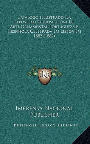 Kniha Catalogo Illustrado Da Exposicao Retrospectiva De Arte Ornamental Portugueza E Hesnhola Celebrada Em Lisboa Em 1882 (1882) Imprensa Nacional Publisher