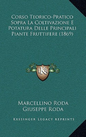 Carte Corso Teorico-Pratico Sopra La Coltivazione E Potatura Delle Principali Piante Fruttifere (1869) Marcellino Roda