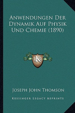 Kniha Anwendungen Der Dynamik Auf Physik Und Chemie (1890) Joseph John Thomson