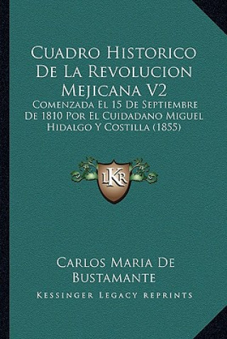 Kniha Cuadro Historico De La Revolucion Mejicana V2: Comenzada El 15 De Septiembre De 1810 Por El Cuidadano Miguel Hidalgo Y Costilla (1855) Carlos Maria De Bustamante