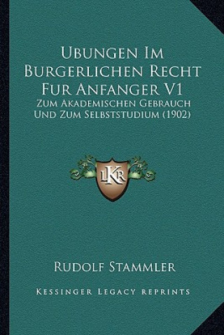 Kniha Ubungen Im Burgerlichen Recht Fur Anfanger V1: Zum Akademischen Gebrauch Und Zum Selbststudium (1902) Rudolf Stammler
