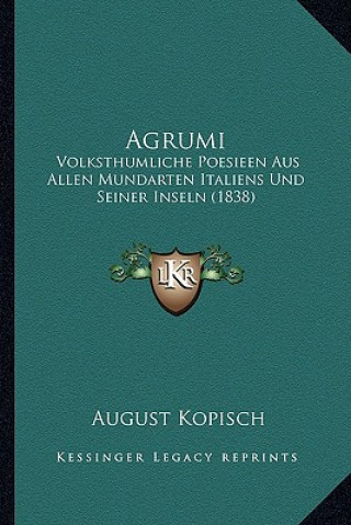 Knjiga Agrumi: Volksthumliche Poesieen Aus Allen Mundarten Italiens Und Seiner Inseln (1838) August Kopisch