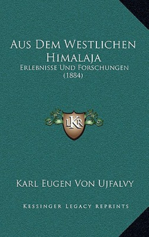 Könyv Aus Dem Westlichen Himalaja: Erlebnisse Und Forschungen (1884) Karl Eugen Von Ujfalvy