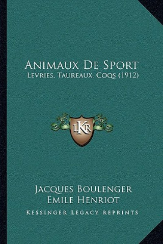 Kniha Animaux De Sport: Levries, Taureaux, Coqs (1912) Jacques Boulenger