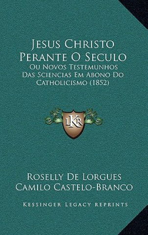 Książka Jesus Christo Perante O Seculo: Ou Novos Testemunhos Das Sciencias Em Abono Do Catholicismo (1852) Roselly De Lorgues