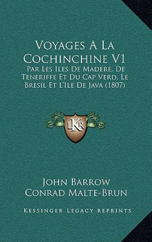 Kniha Voyages A La Cochinchine V1: Par Les Iles De Madere, De Teneriffe Et Du Cap Verd, Le Bresil Et L'Ile De Java (1807) John Barrow