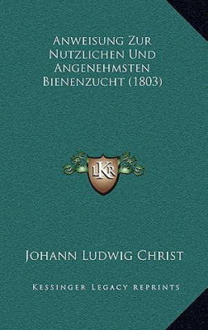 Kniha Anweisung Zur Nutzlichen Und Angenehmsten Bienenzucht (1803) Johann Ludwig Christ