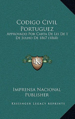 Kniha Codigo Civil Portuguez: Approvado Por Carta De Lei De 1 De Julho De 1867 (1868) Imprensa Nacional Publisher
