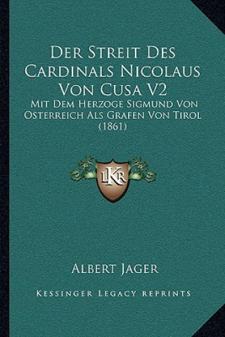 Książka Der Streit Des Cardinals Nicolaus Von Cusa V2: Mit Dem Herzoge Sigmund Von Osterreich Als Grafen Von Tirol (1861) Albert Jager