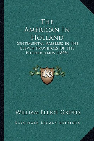 Carte The American In Holland: Sentimental Rambles In The Eleven Provinces Of The Netherlands (1899) William Elliot Griffis