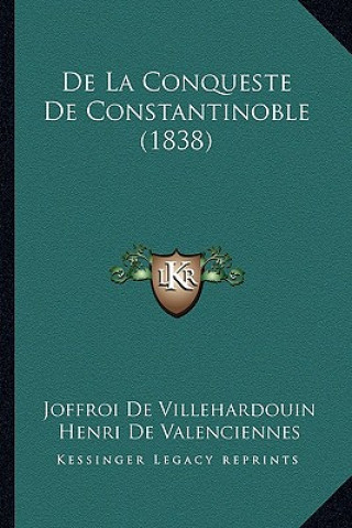 Kniha De La Conqueste De Constantinoble (1838) Joffroi De Villehardouin