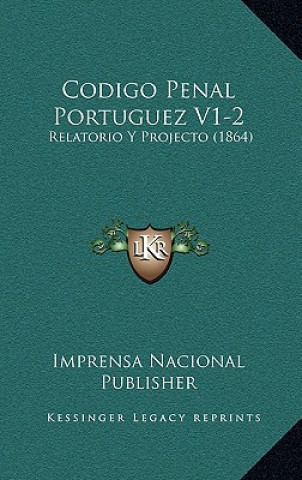 Kniha Codigo Penal Portuguez V1-2: Relatorio Y Projecto (1864) Imprensa Nacional Publisher