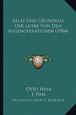 Kniha Atlas Und Grundriss Der Lehre Von Den Augenoperationen (1904) Otto Haab