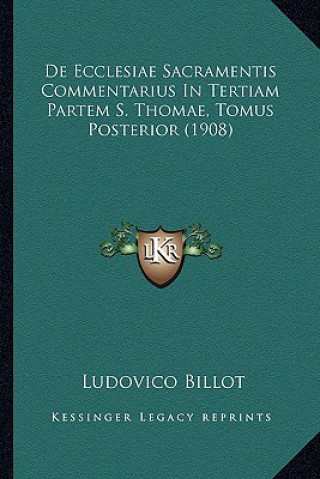 Könyv De Ecclesiae Sacramentis Commentarius In Tertiam Partem S. Thomae, Tomus Posterior (1908) Ludovico Billot