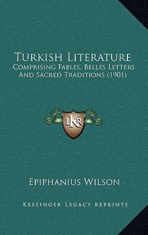 Kniha Turkish Literature: Comprising Fables, Belles Letters And Sacred Traditions (1901) Epiphanius Wilson