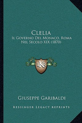 Kniha Clelia: Il Governo Del Monaco, Roma Nel Secolo XIX (1870) Giuseppe Garibaldi