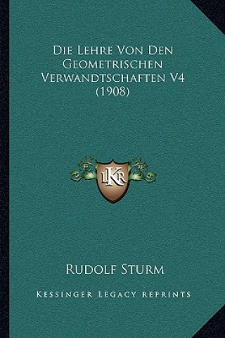 Książka Die Lehre Von Den Geometrischen Verwandtschaften V4 (1908) Rudolf Sturm