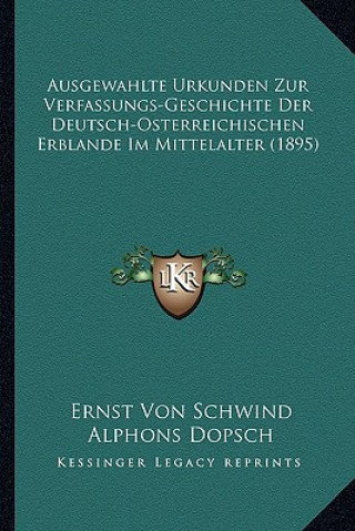 Carte Ausgewahlte Urkunden Zur Verfassungs-Geschichte Der Deutsch-Osterreichischen Erblande Im Mittelalter (1895) Ernst Von Schwind