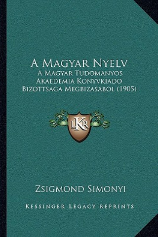 Kniha A Magyar Nyelv: A Magyar Tudomanyos Akaedemia Konyvkiado Bizottsaga Megbizasabol (1905) Zsigmond Simonyi