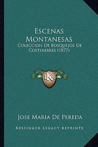 Könyv Escenas Montanesas: Coleccion De Bosquejos De Costumbres (1877) Jose Maria De Pereda