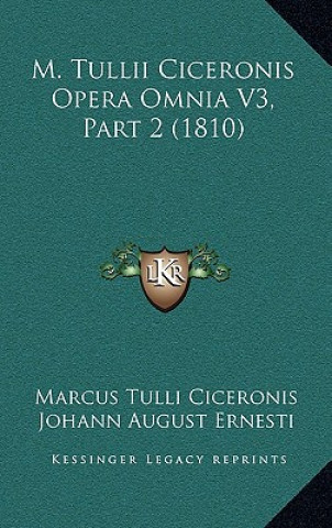 Kniha M. Tullii Ciceronis Opera Omnia V3, Part 2 (1810) Marcus Tullius Cicero