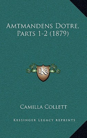 Könyv Amtmandens Dotre, Parts 1-2 (1879) Camilla Collett