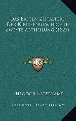 Kniha Das Ersten Zeitalters Der Kirchengeschichte Zweyte Abtheilung (1825) Theodor Katerkamp