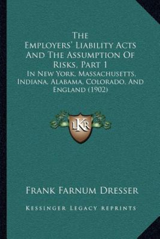 Könyv The Employers' Liability Acts And The Assumption Of Risks, Part 1: In New York, Massachusetts, Indiana, Alabama, Colorado, And England (1902) Frank Farnum Dresser