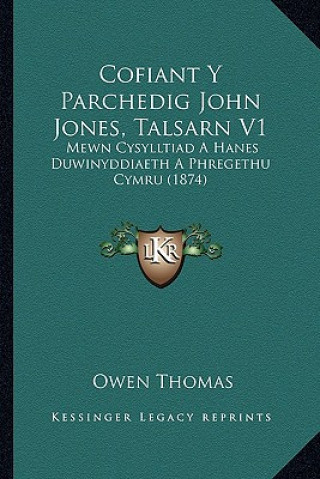 Kniha Cofiant Y Parchedig John Jones, Talsarn V1: Mewn Cysylltiad A Hanes Duwinyddiaeth A Phregethu Cymru (1874) Owen Thomas