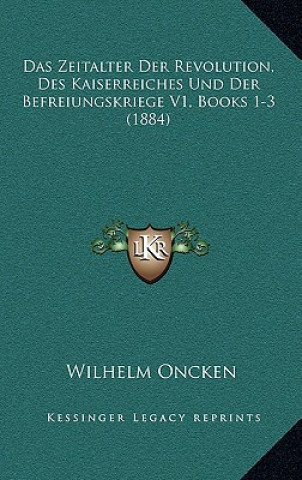 Buch Das Zeitalter Der Revolution, Des Kaiserreiches Und Der Befreiungskriege V1, Books 1-3 (1884) Wilhelm Oncken