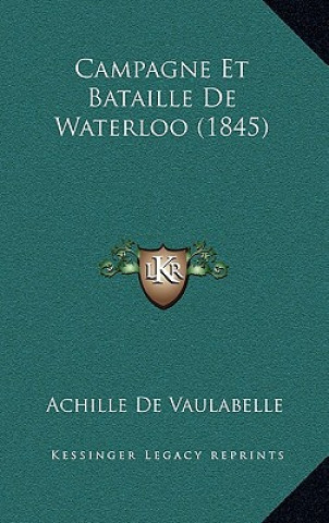 Kniha Campagne Et Bataille De Waterloo (1845) Achille De Vaulabelle